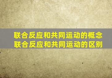 联合反应和共同运动的概念 联合反应和共同运动的区别